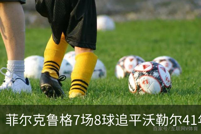 菲尔克鲁格7场8球追平沃勒尔41年纪录