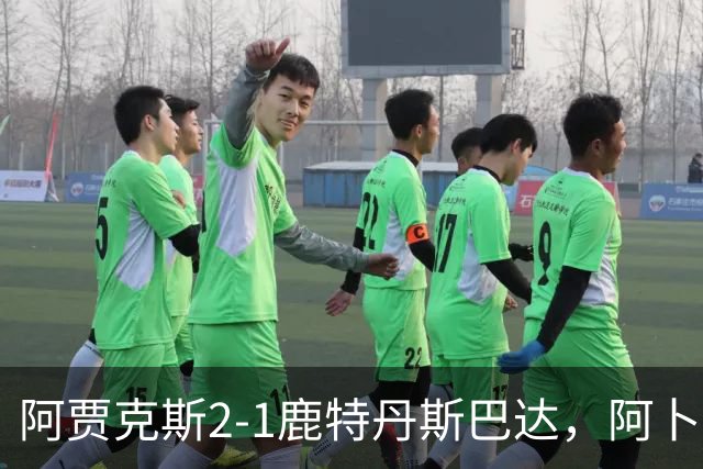 阿贾克斯2-1鹿特丹斯巴达，阿卜杜拉-瓦扎内建功，布兰特两助攻
